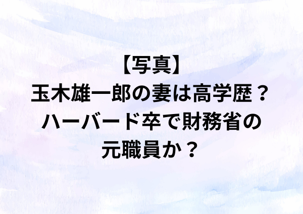 玉木雄一郎の妻の学歴や経歴は？ハーバード卒で財務省の元職員って本当？