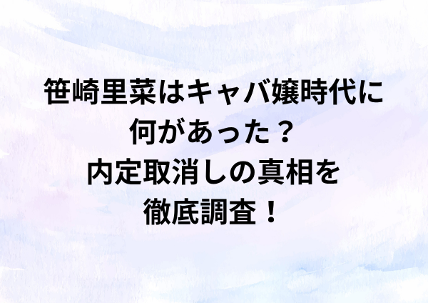 笹崎里菜はキャバ嬢時代に何があった？内定取消しの真相を徹底調査！