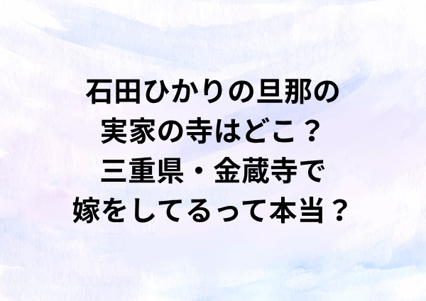 石田ひかりの旦那の実家の寺はどこ？三重県・金蔵寺で嫁をしてるって本当？