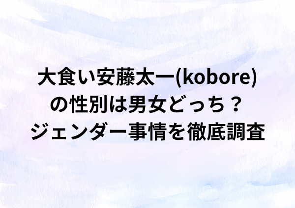 大食い安藤太一(kobore)の性別は男女どっち？ジェンダー事情を徹底調査