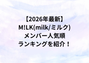 【2026年最新】M!LK(milk/ミルク)メンバー人気順ランキングを紹介
