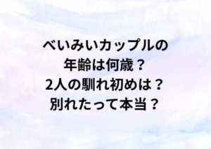 べいみいカップルの年齢は何歳？2人の馴れ初めは？別れたって本当？