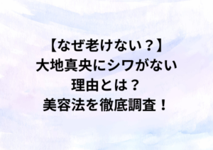 【なぜ老けない？】大地真央にシワがない理由とは？美容法を徹底調査！