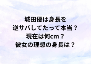 城田優は身長を逆サバしてたって本当？現在は何cm？彼女の理想の身長は？